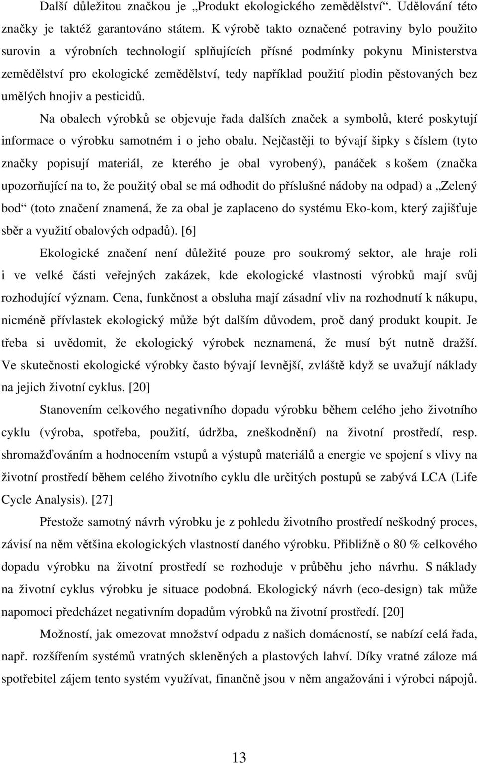 pěstovaných bez umělých hnojiv a pesticidů. Na obalech výrobků se objevuje řada dalších značek a symbolů, které poskytují informace o výrobku samotném i o jeho obalu.