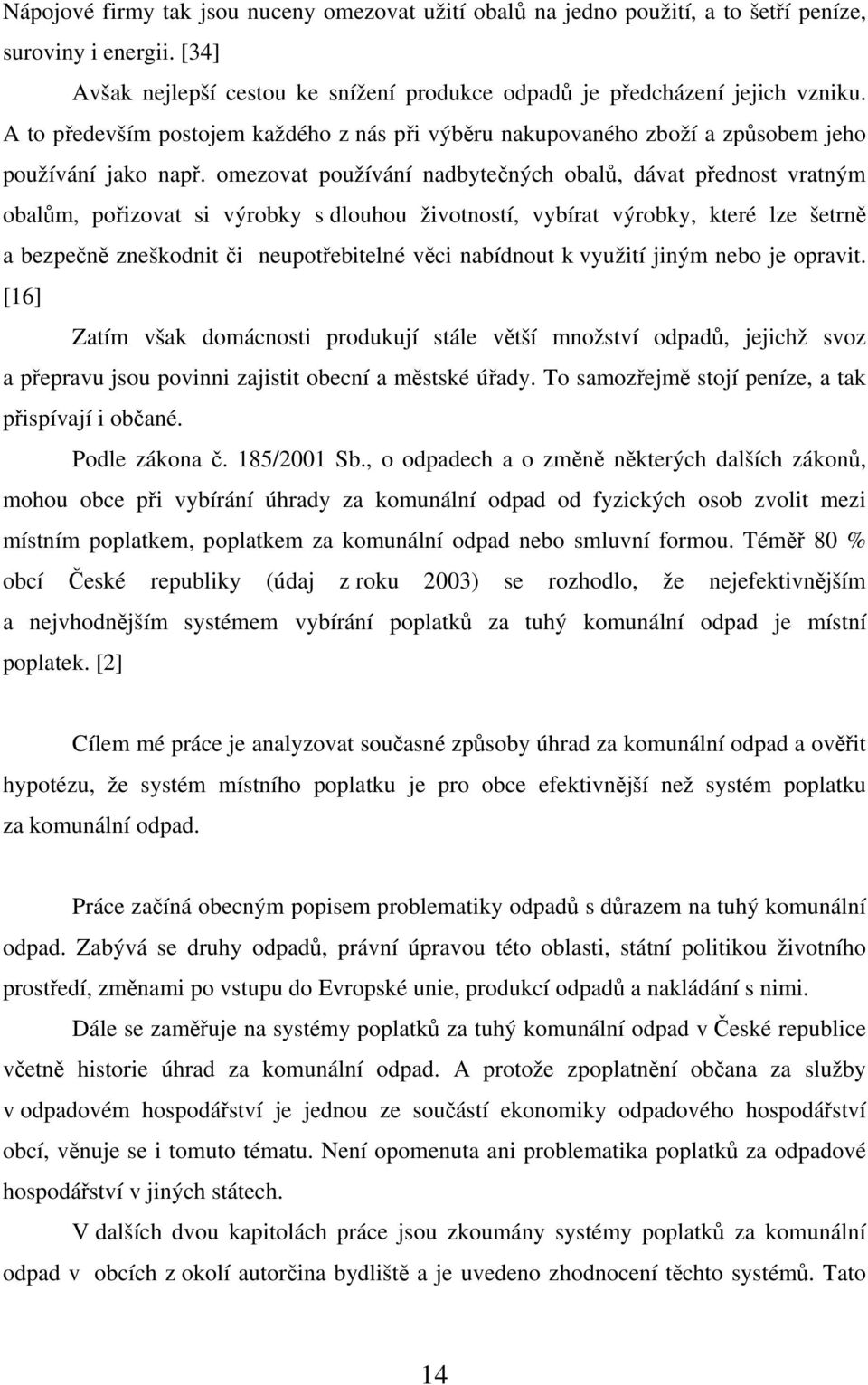 omezovat používání nadbytečných obalů, dávat přednost vratným obalům, pořizovat si výrobky s dlouhou životností, vybírat výrobky, které lze šetrně a bezpečně zneškodnit či neupotřebitelné věci