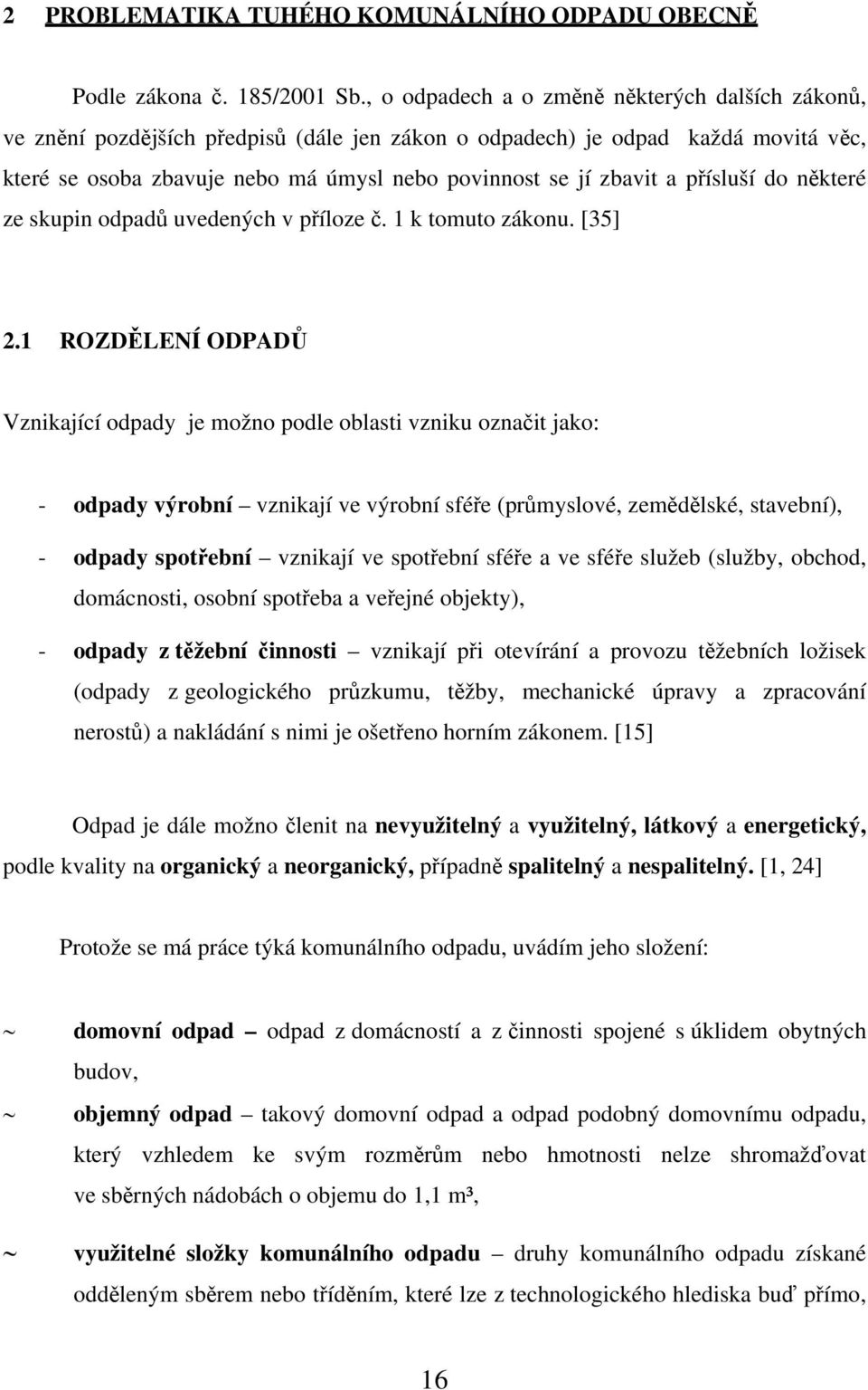 přísluší do některé ze skupin odpadů uvedených v příloze č. 1 k tomuto zákonu. [35] 2.