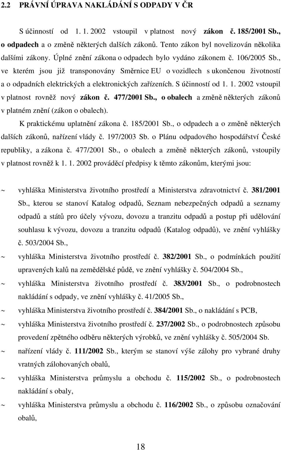 , ve kterém jsou již transponovány Směrnice EU o vozidlech s ukončenou životností a o odpadních elektrických a elektronických zařízeních. S účinností od 1.