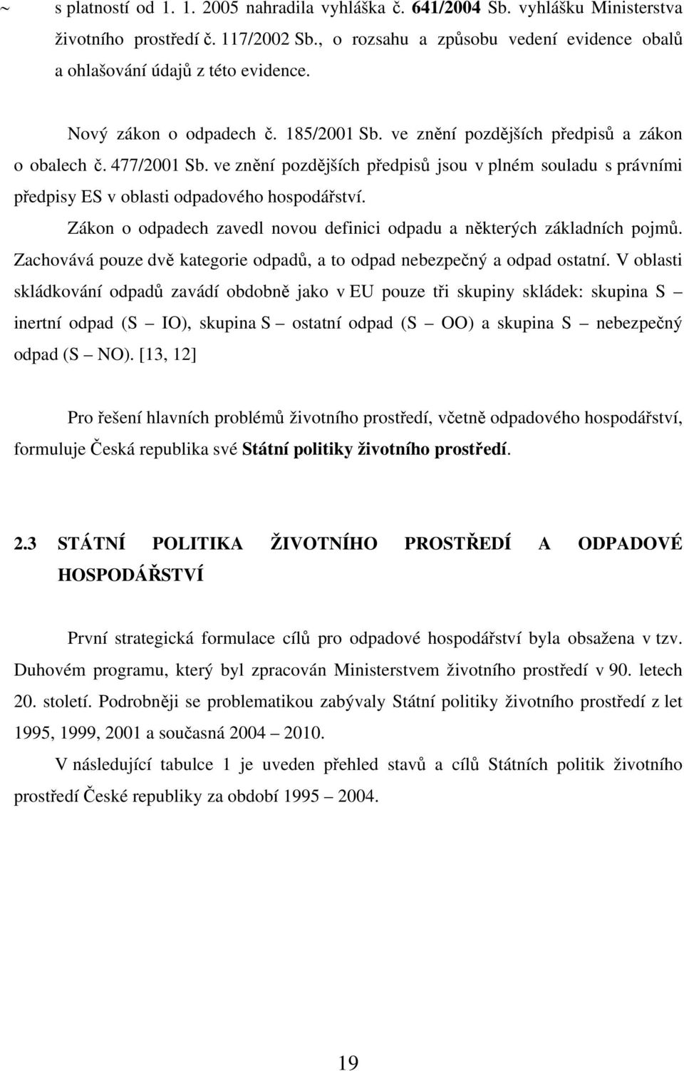 ve znění pozdějších předpisů jsou v plném souladu s právními předpisy ES v oblasti odpadového hospodářství. Zákon o odpadech zavedl novou definici odpadu a některých základních pojmů.