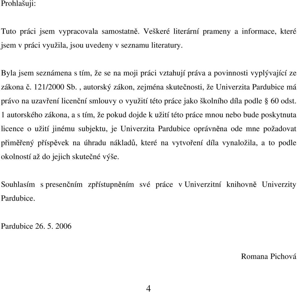 , autorský zákon, zejména skutečnosti, že Univerzita Pardubice má právo na uzavření licenční smlouvy o využití této práce jako školního díla podle 60 odst.