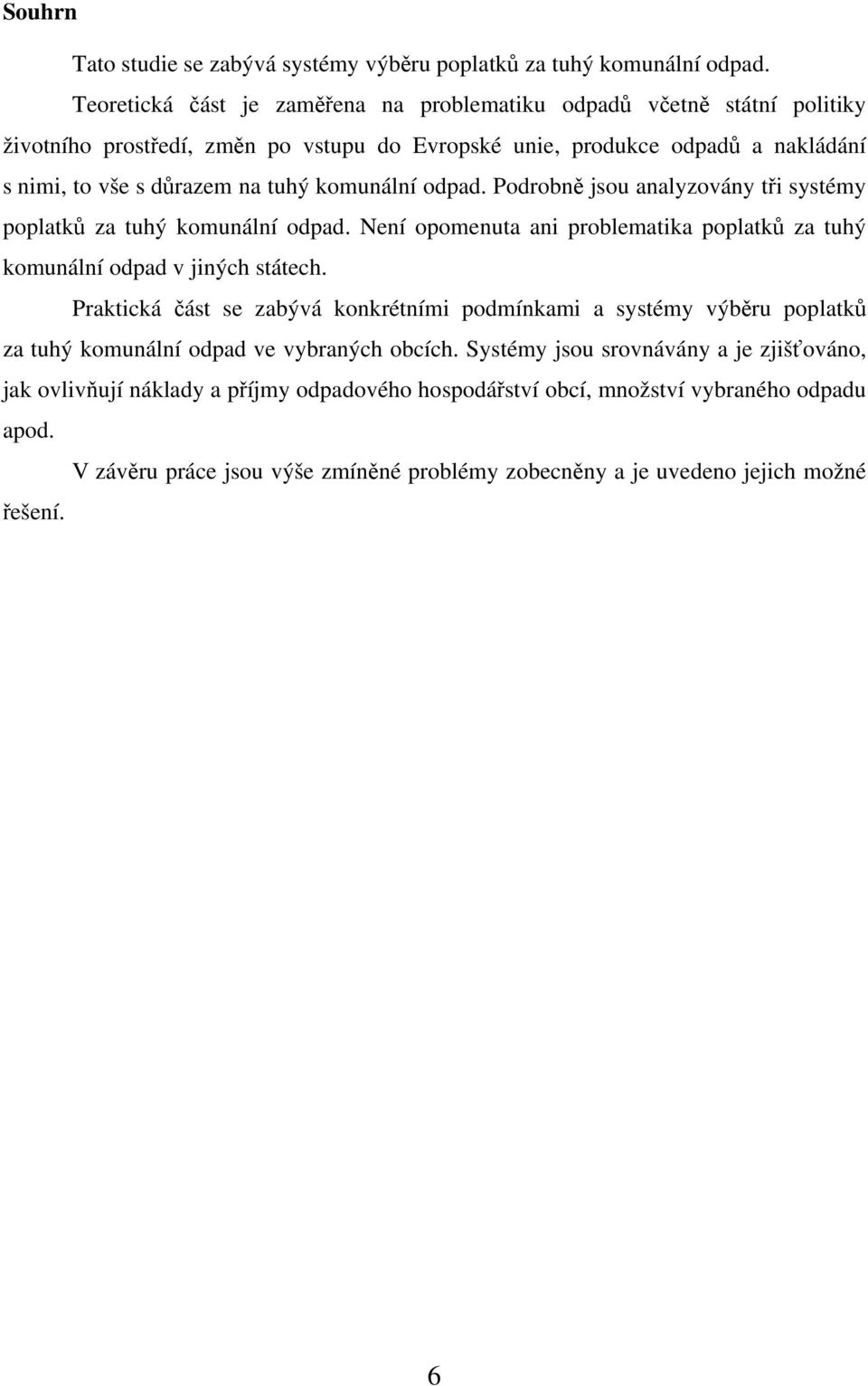 komunální odpad. Podrobně jsou analyzovány tři systémy poplatků za tuhý komunální odpad. Není opomenuta ani problematika poplatků za tuhý komunální odpad v jiných státech.