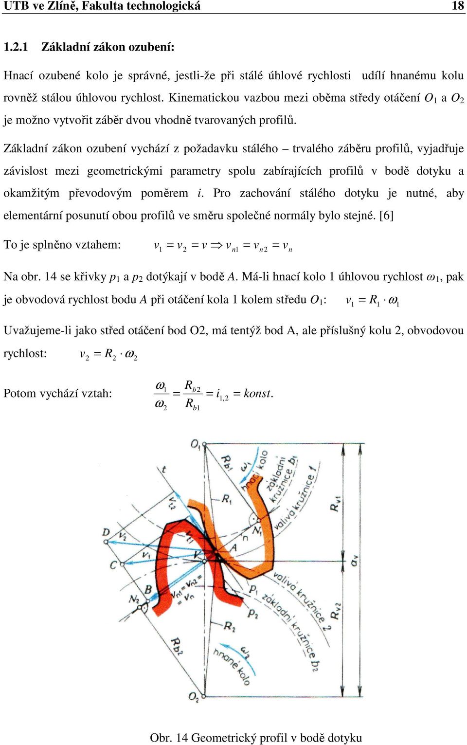 Základní zákon ozubení vychází z požadavku stálého trvalého záběru profilů, vyjadřuje závislost mezi geometrickými parametry spolu zabírajících profilů v bodě dotyku a okamžitým převodovým poměrem i.