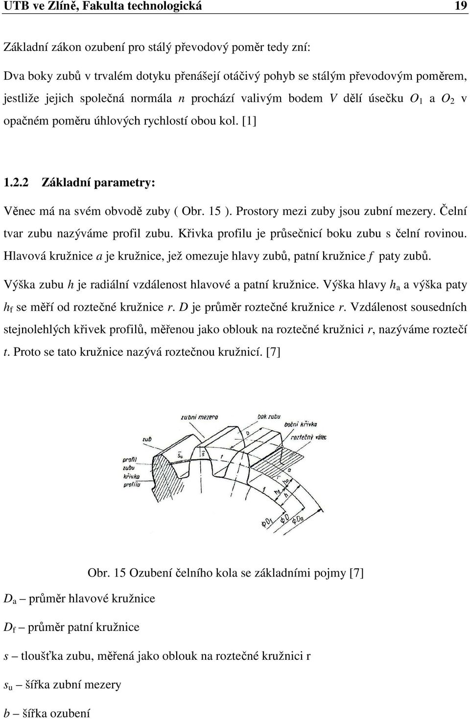 Prostory mezi zuby jsou zubní mezery. Čelní tvar zubu nazýváme profil zubu. Křivka profilu je průsečnicí boku zubu s čelní rovinou.