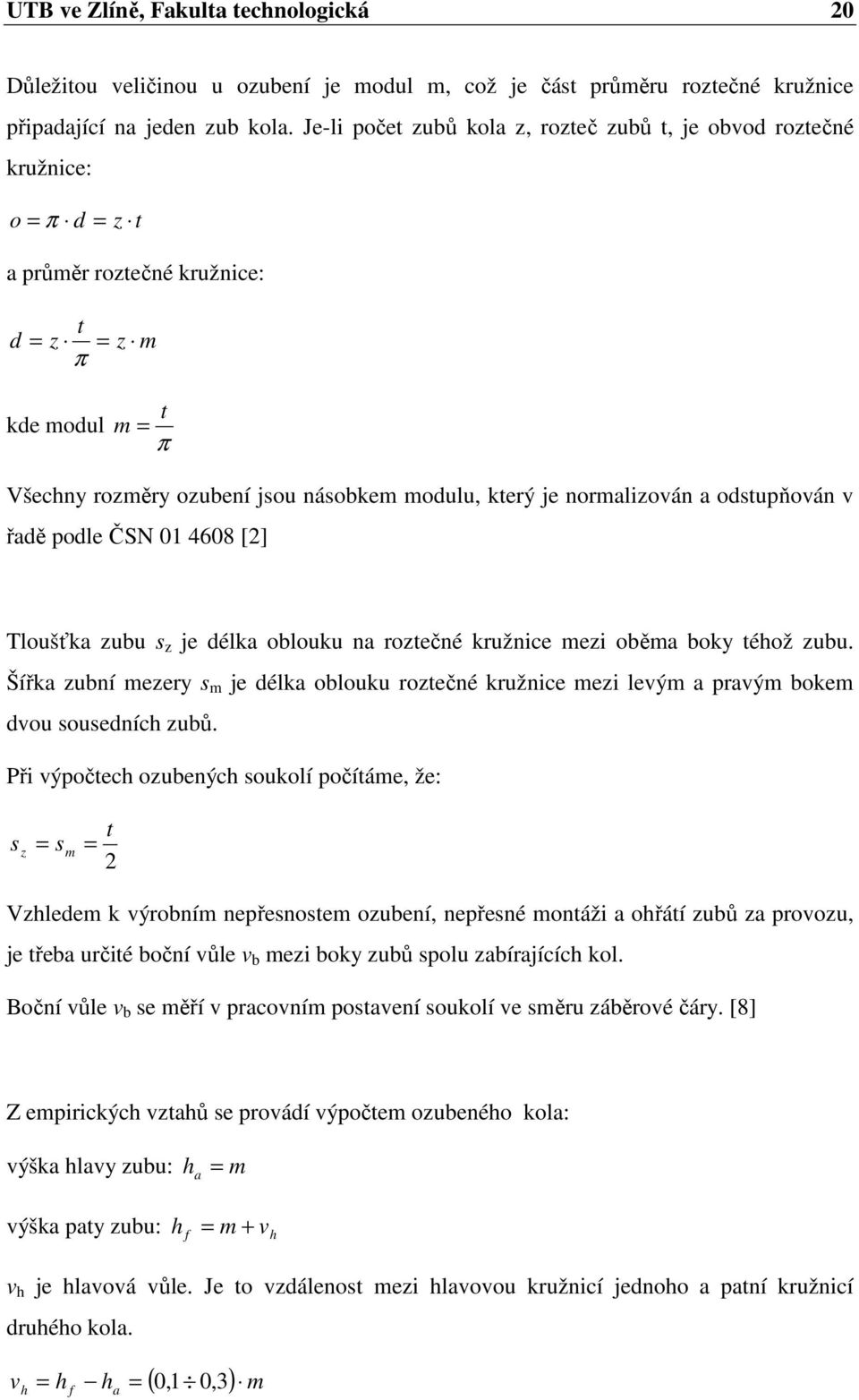 normalizován a odstupňován v řadě podle ČSN 0 4608 [] Tloušťka zubu s z je délka oblouku na roztečné kružnice mezi oběma boky téhož zubu.