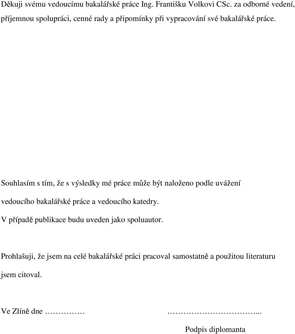 Souhlasím s tím, že s výsledky mé práce může být naloženo podle uvážení vedoucího bakalářské práce a vedoucího