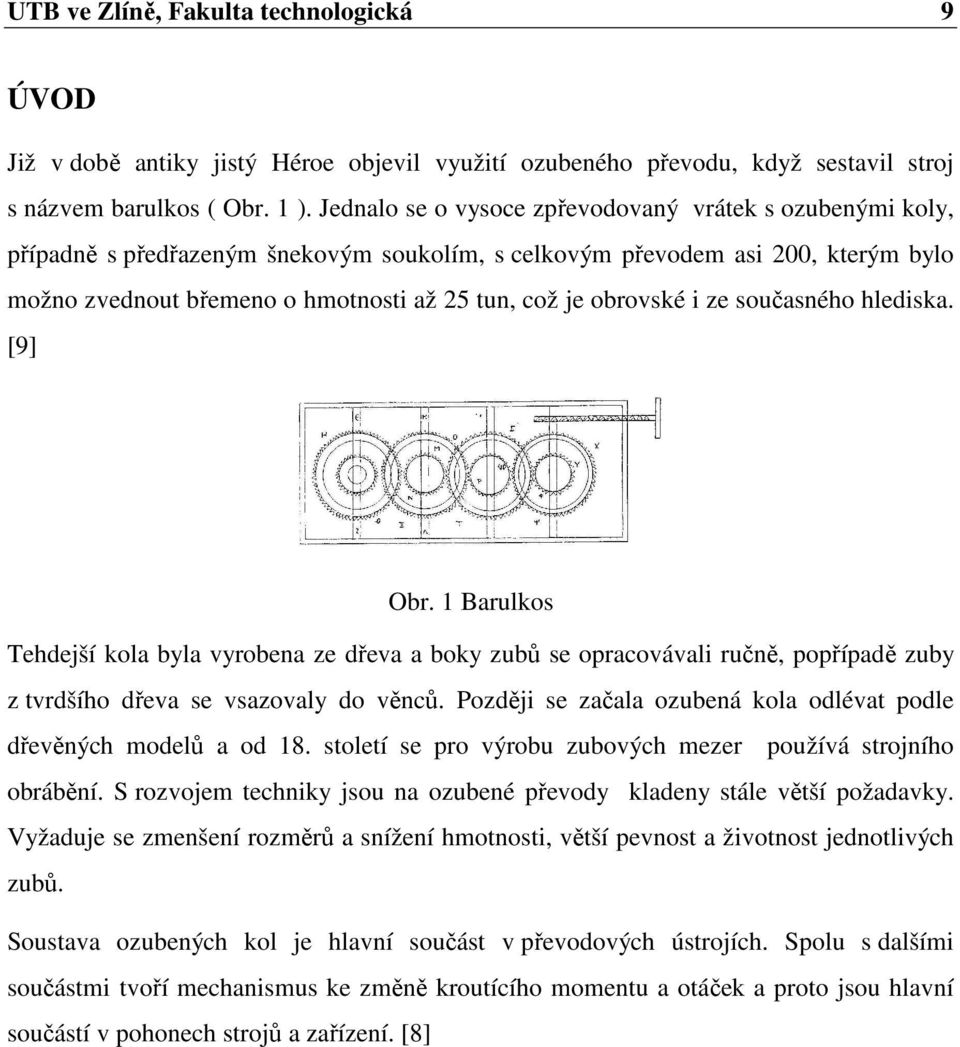 obrovské i ze současného hlediska. [9] Obr. Barulkos Tehdejší kola byla vyrobena ze dřeva a boky zubů se opracovávali ručně, popřípadě zuby z tvrdšího dřeva se vsazovaly do věnců.