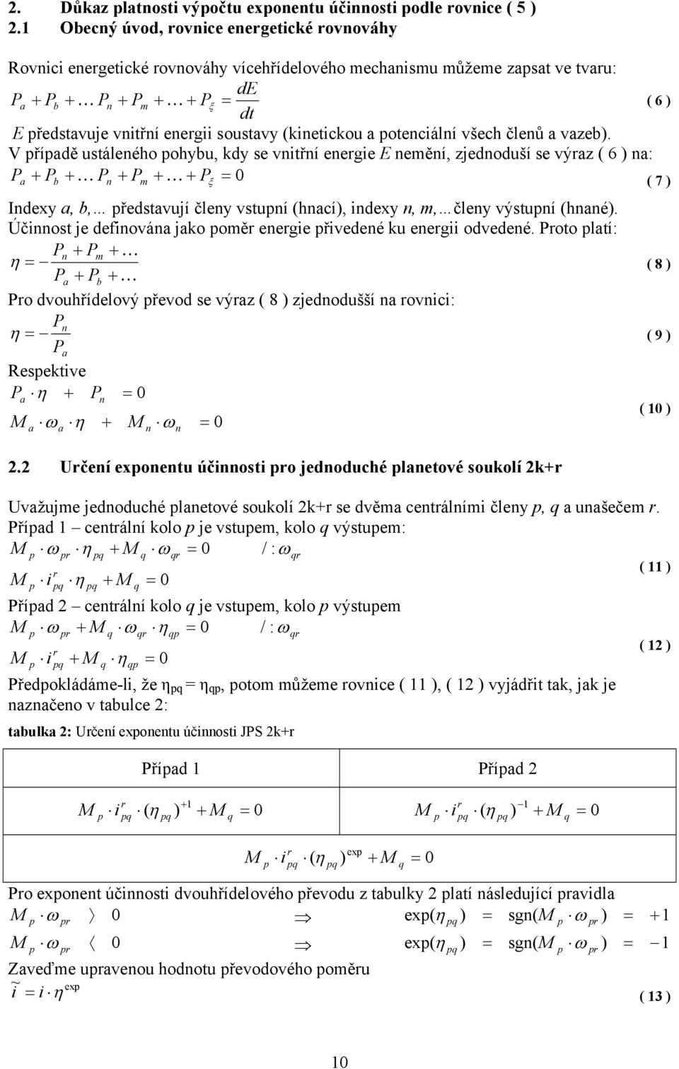 V řídě ustáleého ohybu, dy se vtří eege E eměí, zjedoduší se výz ( 6 ) : + b + + m + + ξ 0 ( 7 ) Idexy, b, ředstvují čley vstuí (hcí), dexy, m, čley výstuí (hé).