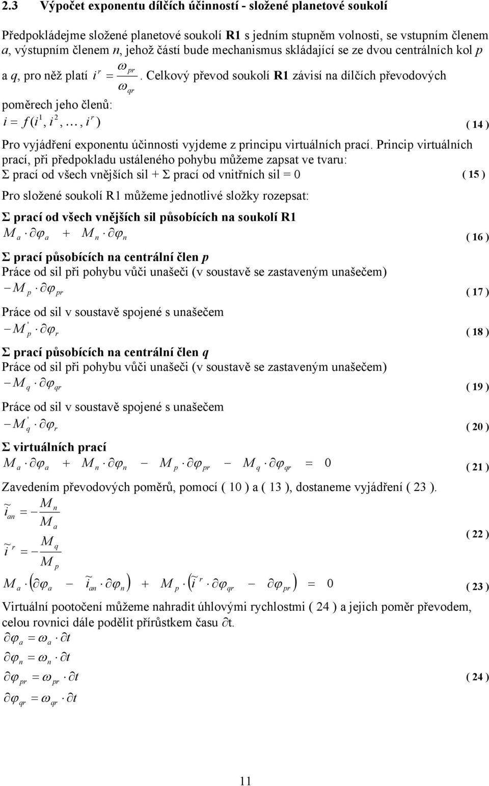 c vtuálích cí, ř ředoldu ustáleého ohybu můžeme zst ve tvu: Σ cí od všech vějších sl + Σ cí od vtřích sl 0 ( 15 ) o složeé souolí R1 můžeme jedotlvé složy ozest: Σ cí od všech vějších sl ůsobících