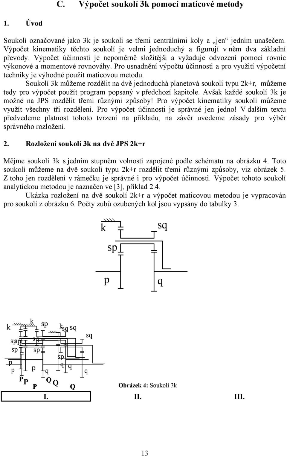 Souolí 3 můžeme ozdělt dvě jedoduchá letová souolí tyu 2+, můžeme tedy o výočet oužít ogm osý v ředchozí tole. Avš ždé souolí 3 je možé JS ozdělt třem ůzým zůsoby!