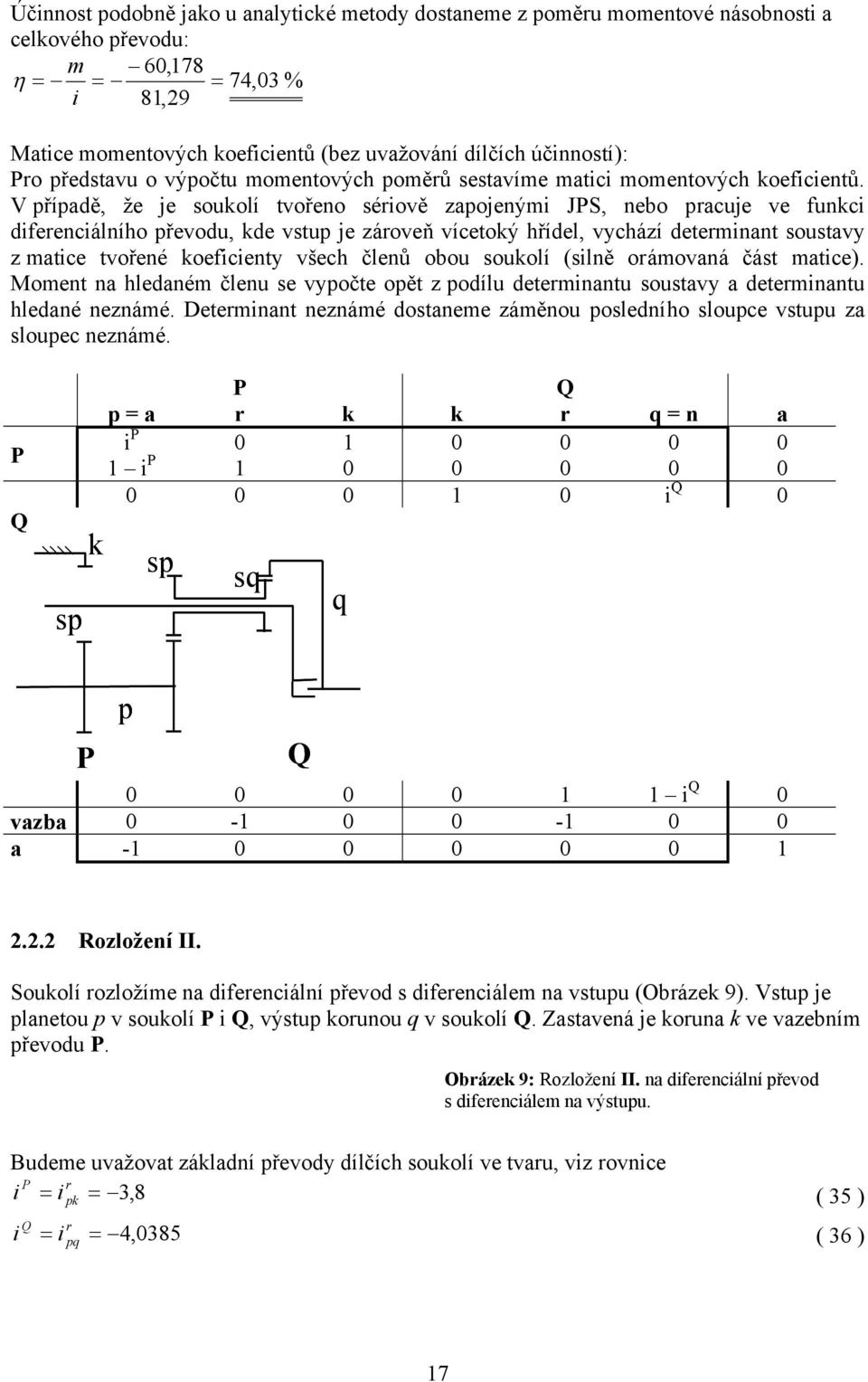 V řídě, že je souolí tvořeo séově zojeým JS, ebo cuje ve fuc dfeecálího řevodu, de vstu je záoveň vícetoý hřídel, vychází detemt soustvy z mtce tvořeé oefcety všech čleů obou souolí (slě oámová část