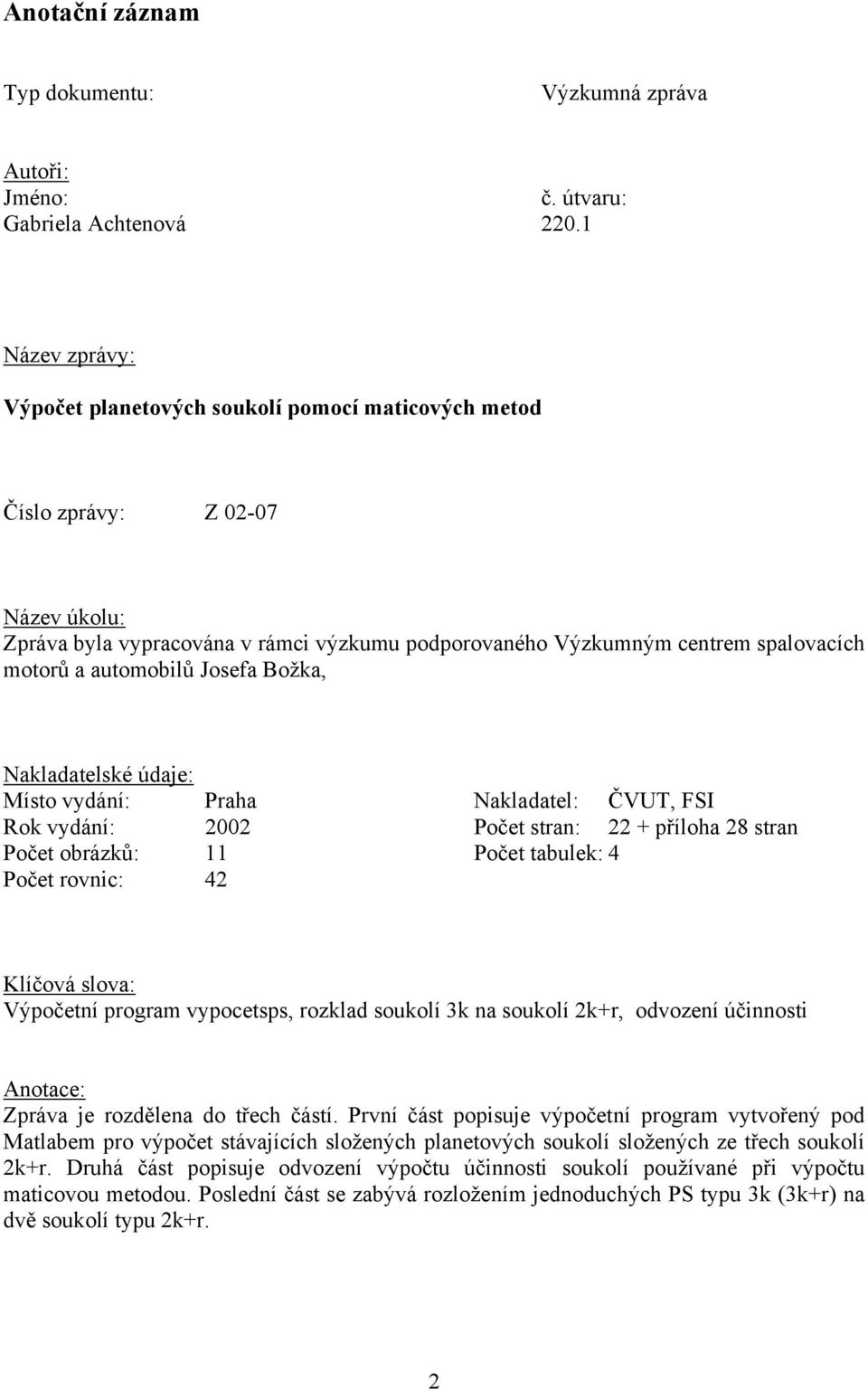 ísto vydáí: h Nldtel: ČVUT, FSI Ro vydáí: 2002 očet st: 22 + říloh 28 st očet obázů: 11 očet tbule: 4 očet ovc: 42 Klíčová slov: Výočetí ogm vyocetss, ozld souolí 3 souolí 2+, odvozeí účost