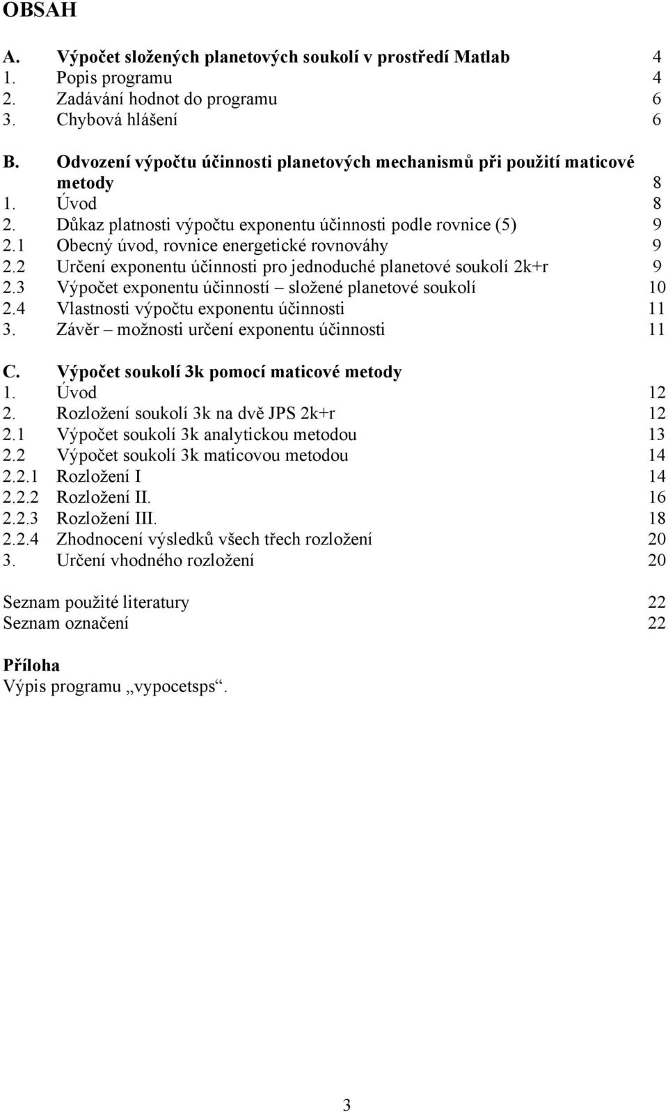 4 Vlstost výočtu exoetu účost 11 3. Závě možost učeí exoetu účost 11 C. Výočet souolí 3 omocí mtcové metody 1. Úvod 12 2. Rozložeí souolí 3 dvě JS 2+ 12 2.1 Výočet souolí 3 lytcou metodou 13 2.