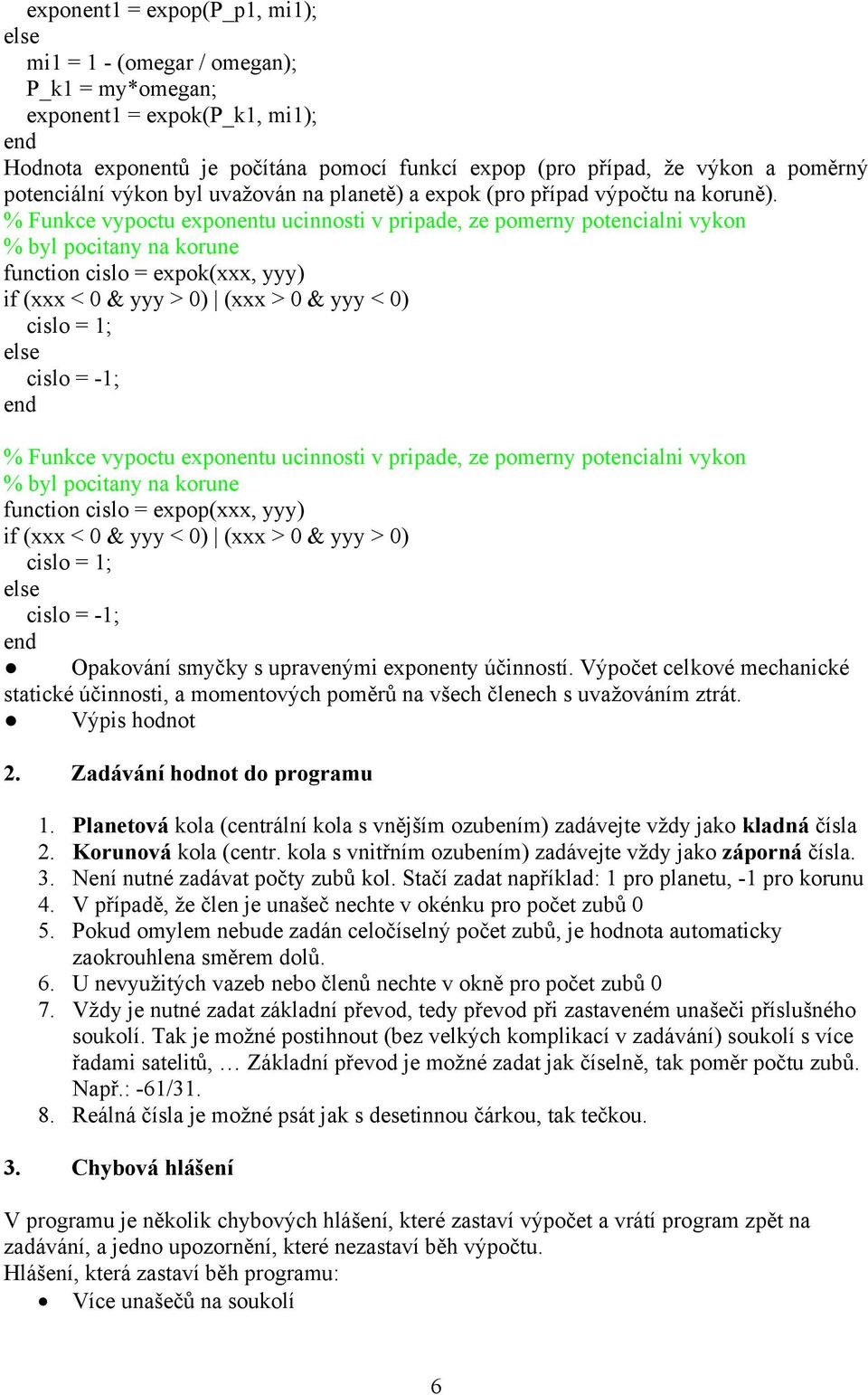 otecl vyo % byl octy oue fucto cslo exo(xxx, yyy) f (xxx < 0 & yyy < 0) (xxx > 0 & yyy > 0) cslo 1; else cslo -1; ed Oováí smyčy s uveým exoety účostí.