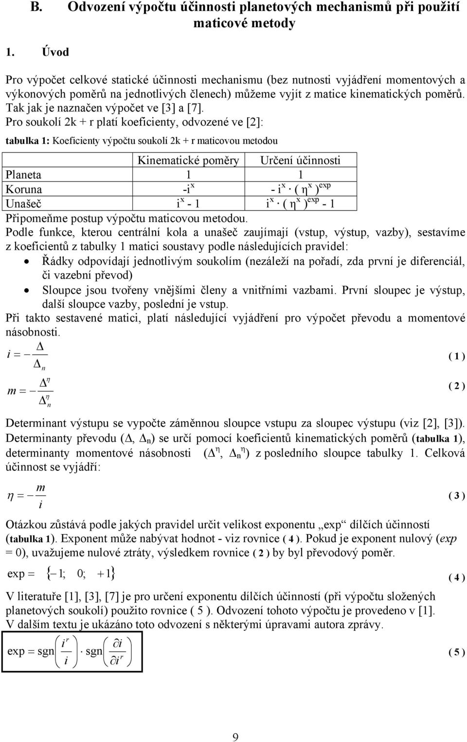 o souolí 2 + ltí oefcety, odvozeé ve [2]: tbul 1: Koefcety výočtu souolí 2 + mtcovou metodou Kemtcé oměy Učeí účost let 1 1 Kou - x - x ( x ) ex Ušeč x - 1 x ( x ) ex - 1 řomeňme ostu výočtu mtcovou