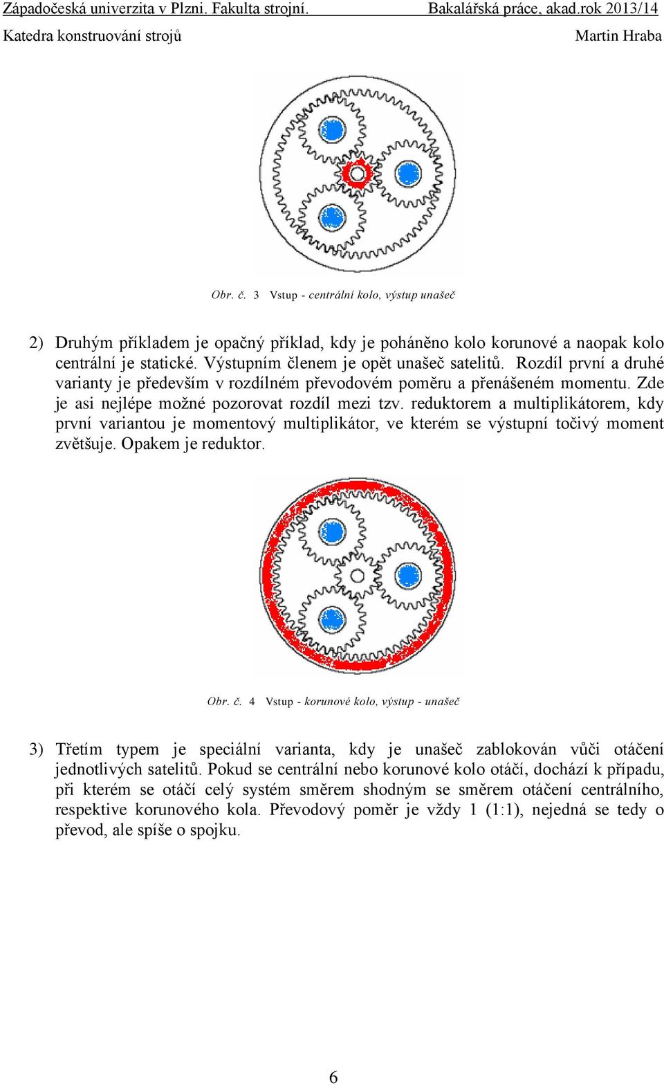 reduktorem a multiplikátorem, kdy první variantou je momentový multiplikátor, ve kterém se výstupní točivý moment zvětšuje. Opakem je reduktor. Obr. č.