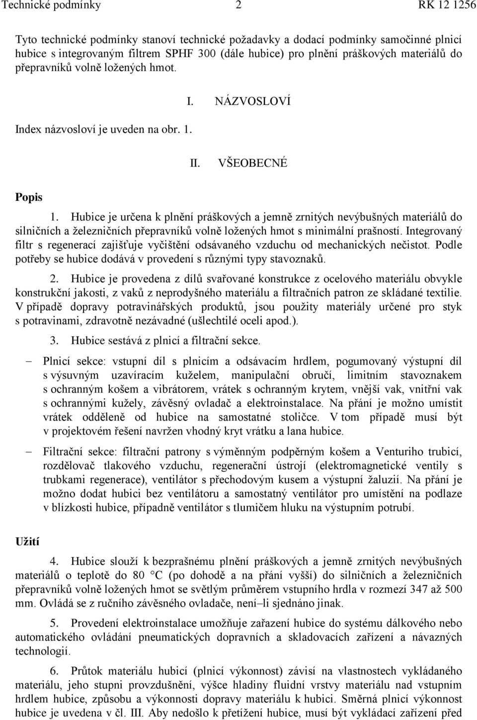 Hubice je určena k plnění práškových a jemně zrnitých nevýbušných materiálů do silničních a železničních přepravníků volně ložených hmot s minimální prašností.