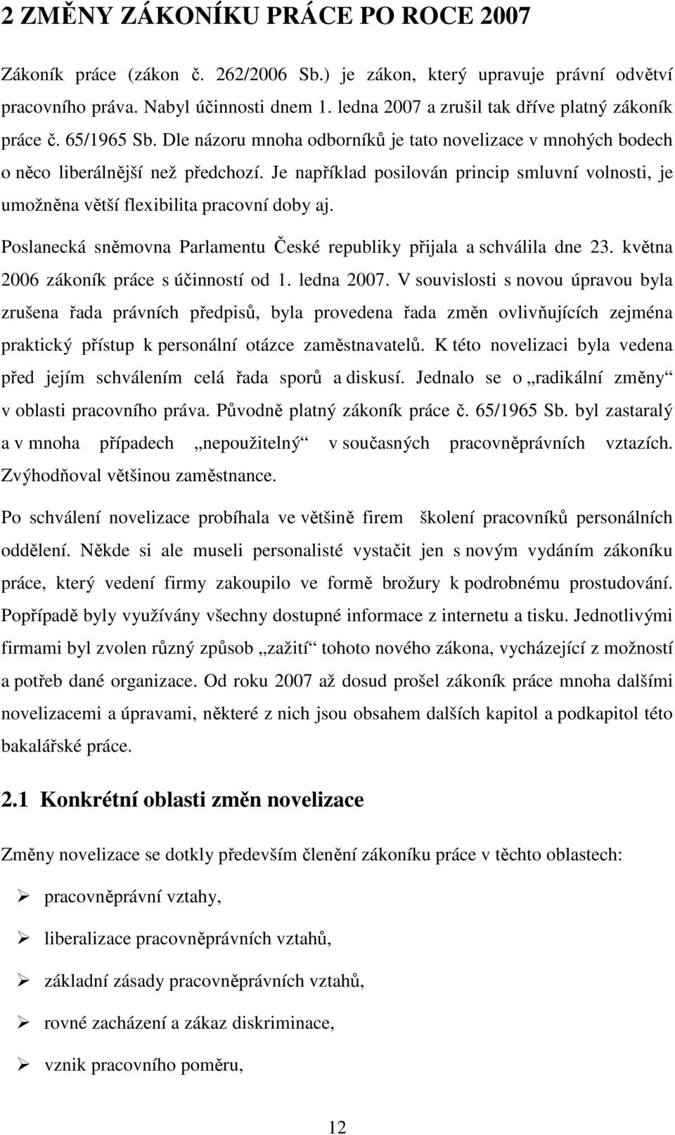 Je například posilován princip smluvní volnosti, je umožněna větší flexibilita pracovní doby aj. Poslanecká sněmovna Parlamentu České republiky přijala a schválila dne 23.