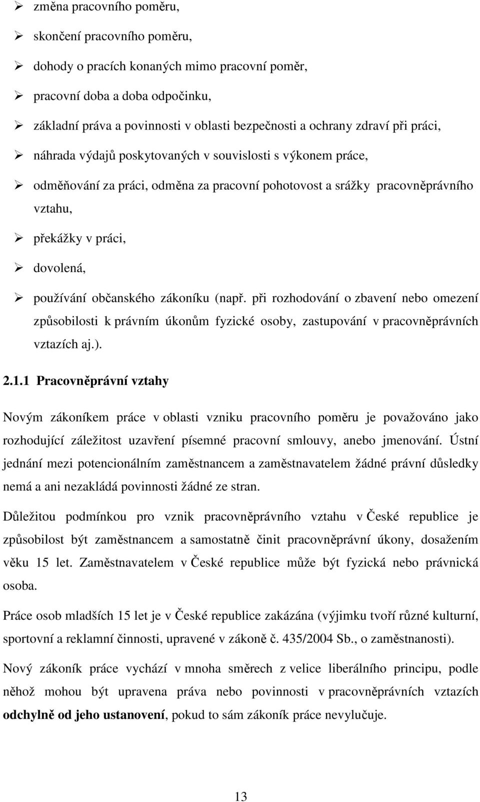 občanského zákoníku (např. při rozhodování o zbavení nebo omezení způsobilosti k právním úkonům fyzické osoby, zastupování v pracovněprávních vztazích aj.). 2.1.