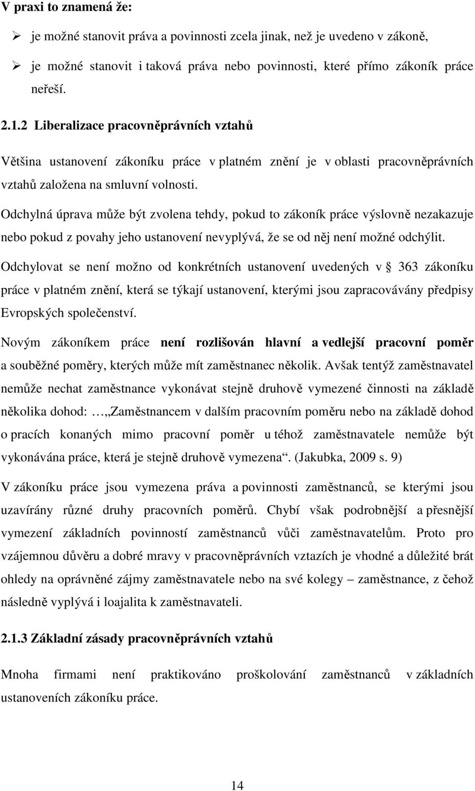 Odchylná úprava může být zvolena tehdy, pokud to zákoník práce výslovně nezakazuje nebo pokud z povahy jeho ustanovení nevyplývá, že se od něj není možné odchýlit.