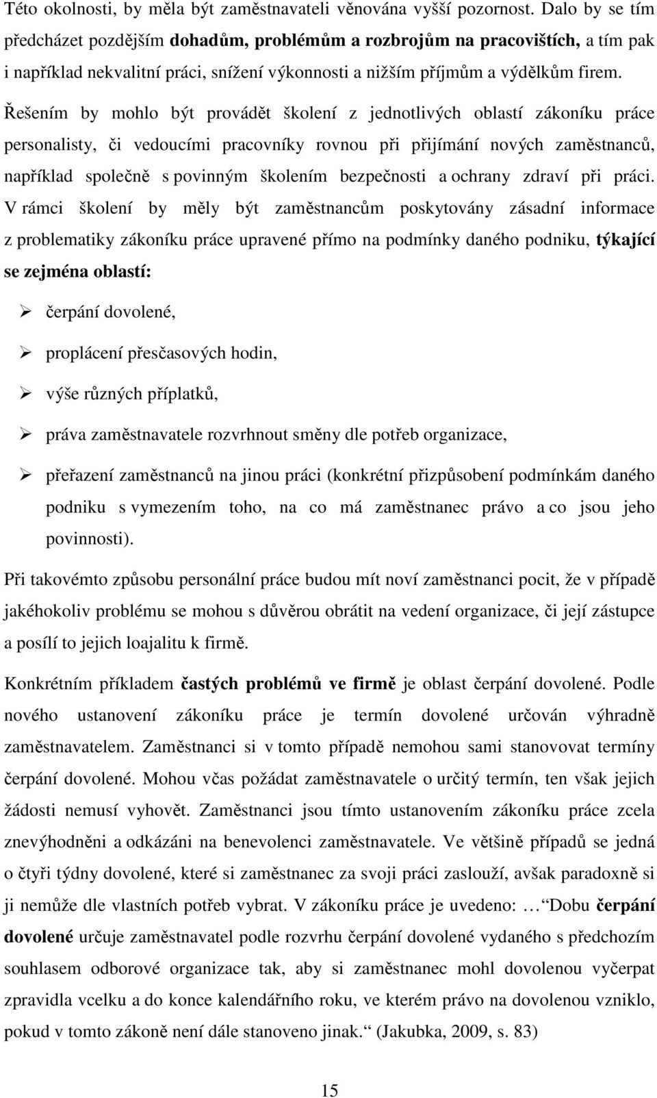 Řešením by mohlo být provádět školení z jednotlivých oblastí zákoníku práce personalisty, či vedoucími pracovníky rovnou při přijímání nových zaměstnanců, například společně s povinným školením