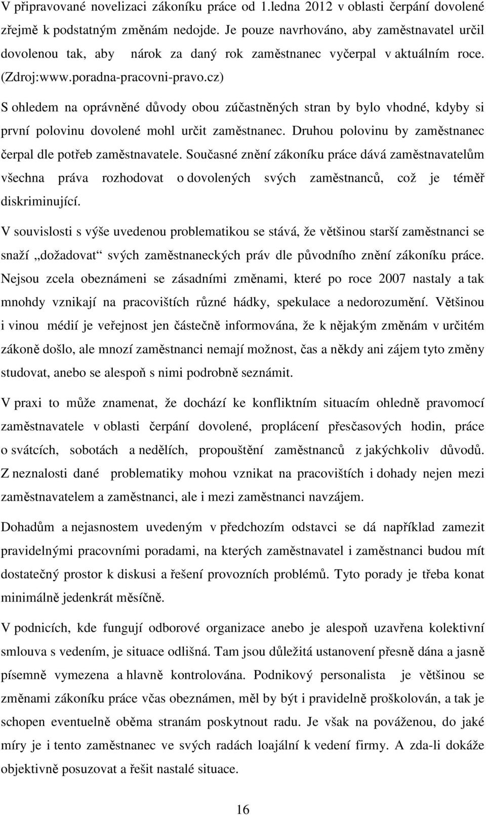 cz) S ohledem na oprávněné důvody obou zúčastněných stran by bylo vhodné, kdyby si první polovinu dovolené mohl určit zaměstnanec. Druhou polovinu by zaměstnanec čerpal dle potřeb zaměstnavatele.