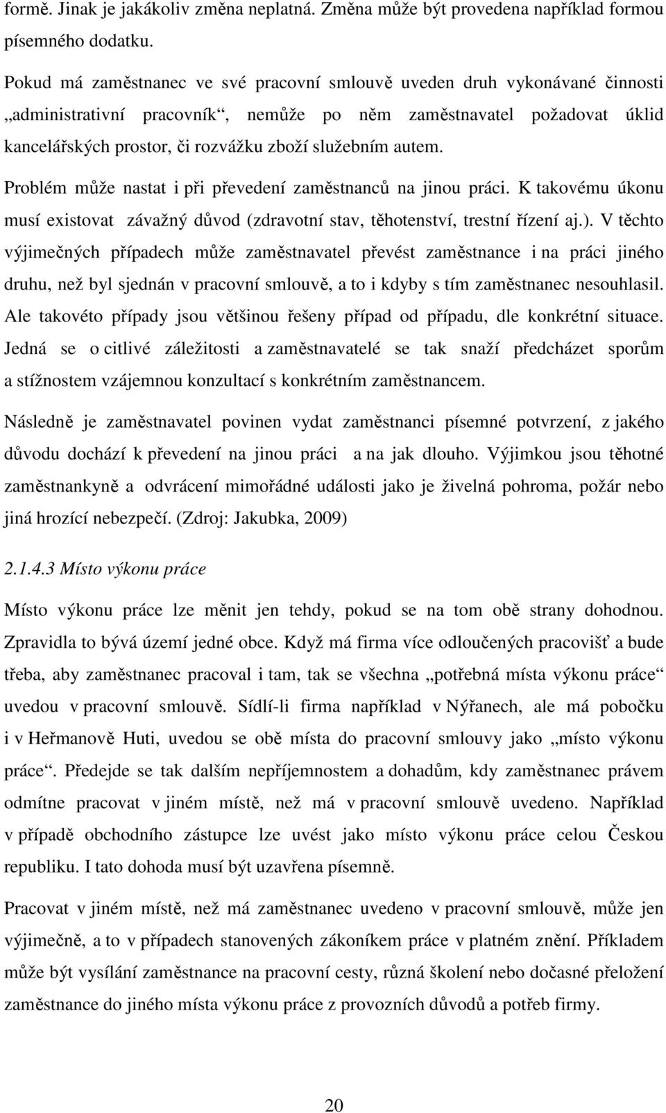 autem. Problém může nastat i při převedení zaměstnanců na jinou práci. K takovému úkonu musí existovat závažný důvod (zdravotní stav, těhotenství, trestní řízení aj.).