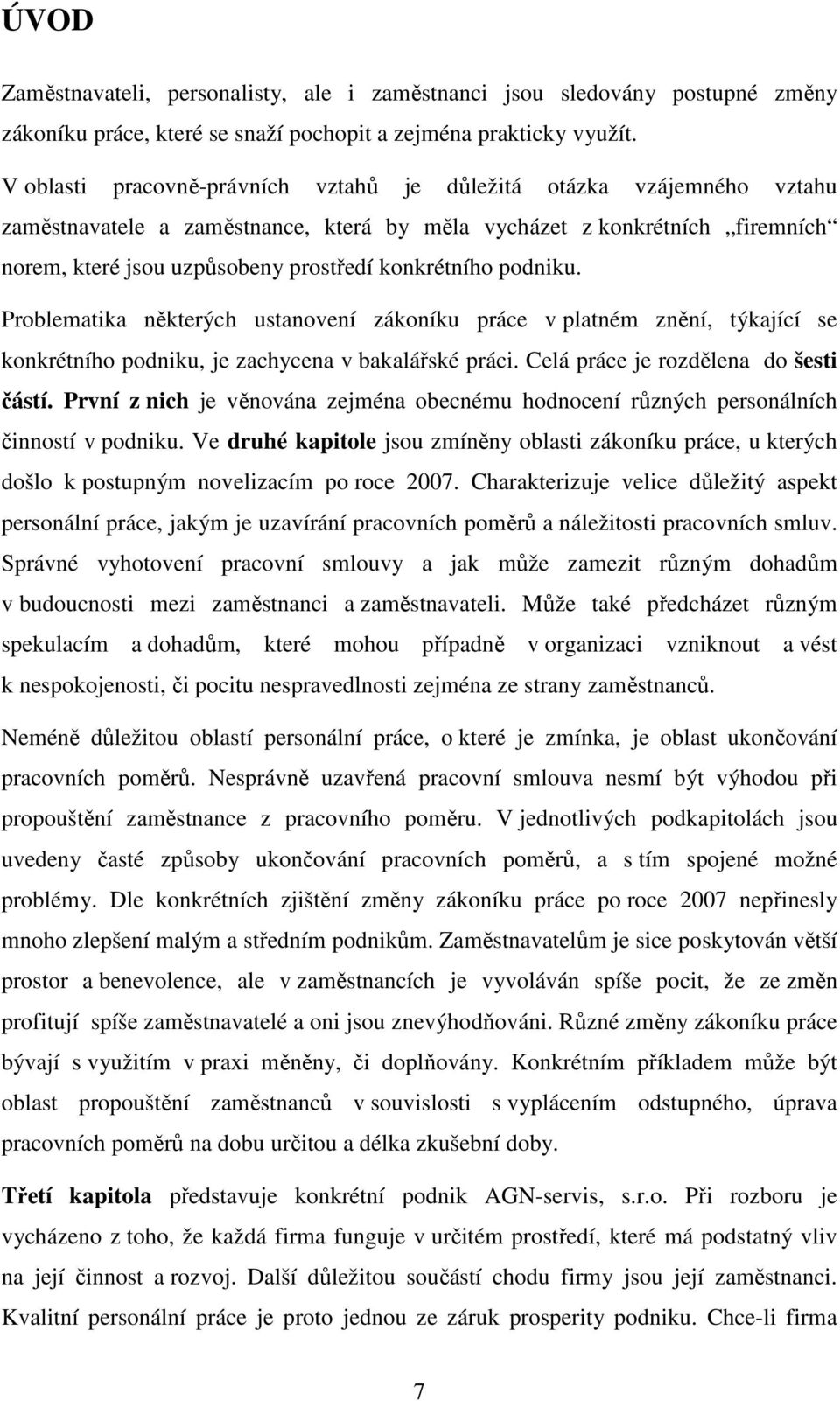 podniku. Problematika některých ustanovení zákoníku práce v platném znění, týkající se konkrétního podniku, je zachycena v bakalářské práci. Celá práce je rozdělena do šesti částí.