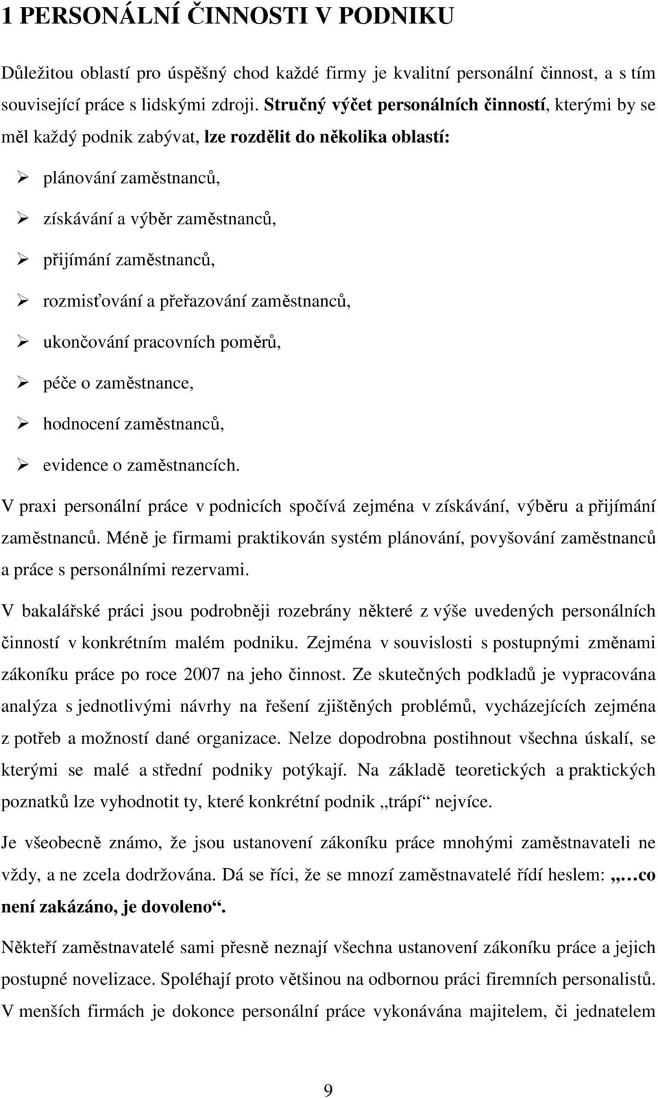 rozmisťování a přeřazování zaměstnanců, ukončování pracovních poměrů, péče o zaměstnance, hodnocení zaměstnanců, evidence o zaměstnancích.