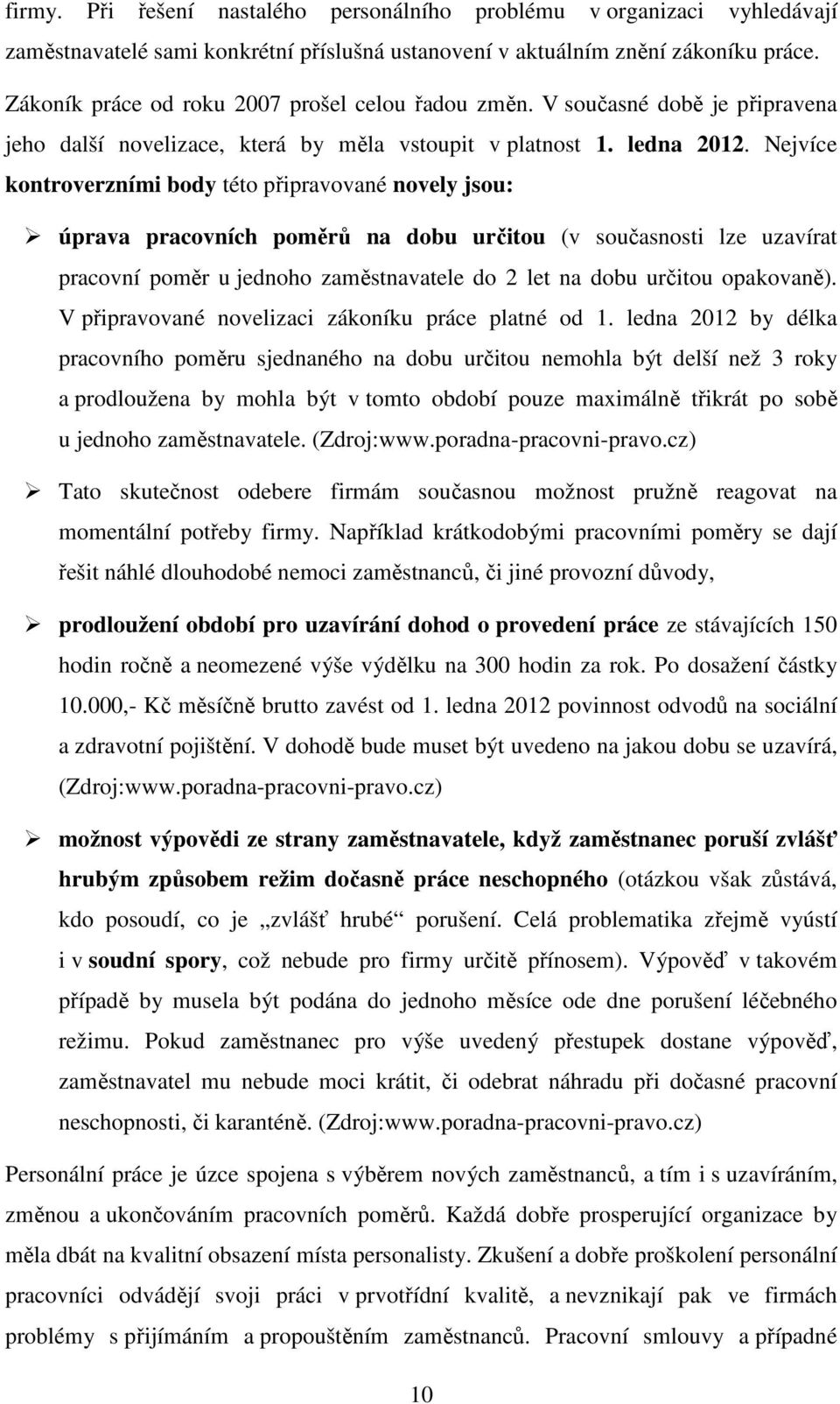 Nejvíce kontroverzními body této připravované novely jsou: úprava pracovních poměrů na dobu určitou (v současnosti lze uzavírat pracovní poměr u jednoho zaměstnavatele do 2 let na dobu určitou