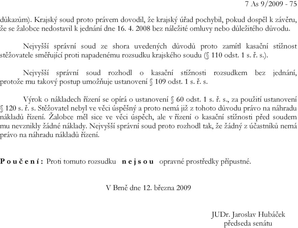 Nejvyšší správní soud ze shora uvedených důvodů proto zamítl kasační stížnost stěžovatele směřující proti napadenému rozsudku krajského soudu ( 110 odst. 1 s. ř. s.).