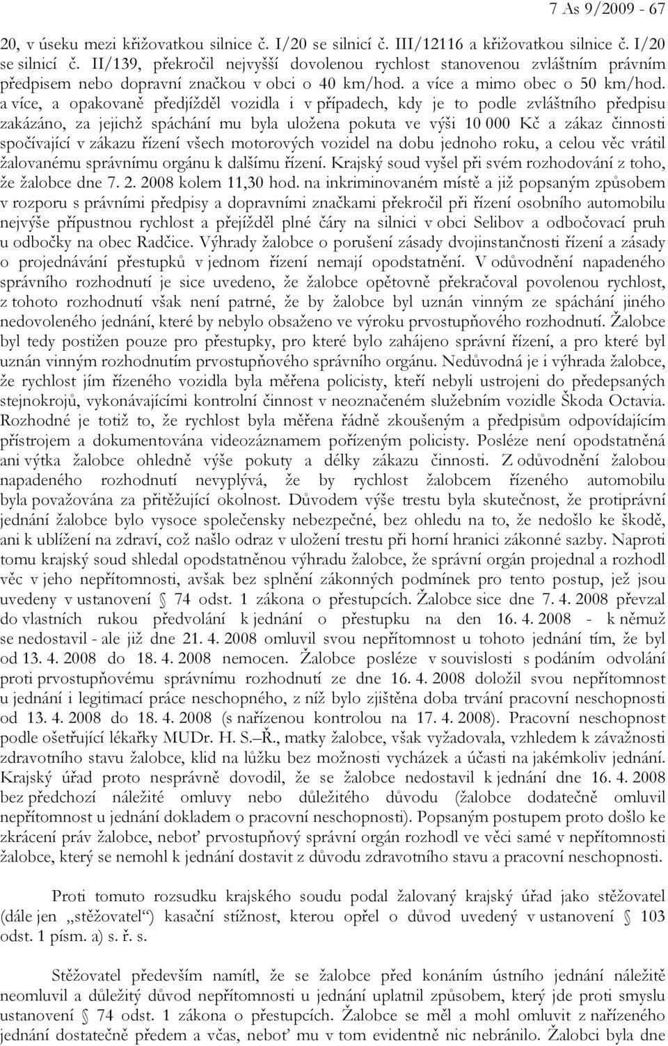 a více, a opakovaně předjížděl vozidla i v případech, kdy je to podle zvláštního předpisu zakázáno, za jejichž spáchání mu byla uložena pokuta ve výši 10 000 Kč a zákaz činnosti spočívající v zákazu