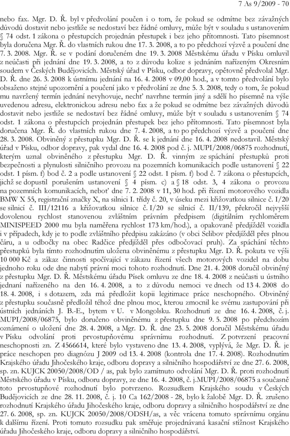 1 zákona o přestupcích projednán přestupek i bez jeho přítomnosti. Tato písemnost byla doručena Mgr. Ř. do vlastních rukou dne 17. 3. 2008, a to po předchozí výzvě a poučení dne 7. 3. 2008. Mgr. Ř. se v podání doručeném dne 19.