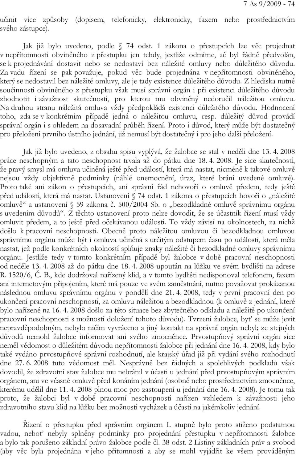 nebo důležitého důvodu. Za vadu řízení se pak považuje, pokud věc bude projednána v nepřítomnosti obviněného, který se nedostavil bez náležité omluvy, ale je tady existence důležitého důvodu.