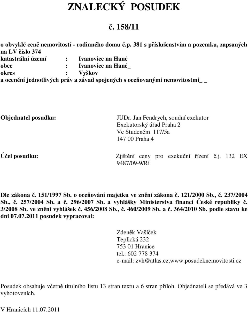 nemovitostmi Objednatel posudku: el posudku: JUDr. Jan Fendrych, soudní exekutor Exekutorský ú ad Praha 2 Ve Studeném 117/5a 147 00 Praha 4 Zjišt ní ceny pro exeku ní ízení.j. 132 EX 9487/09-9/Ri Dle zákona.