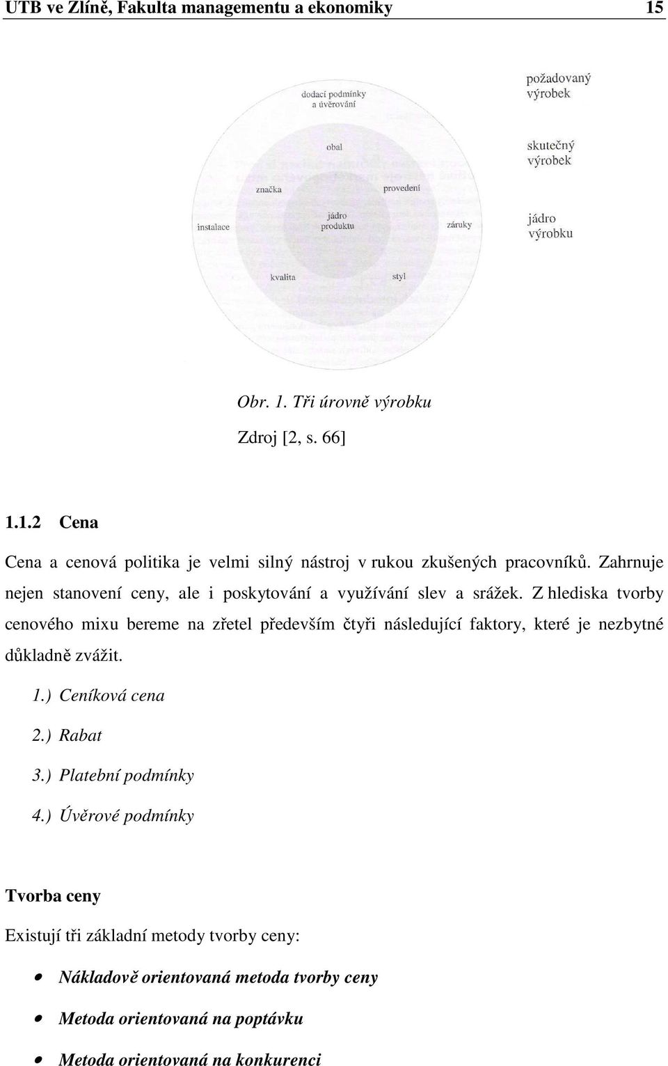 Z hlediska tvorby cenového mixu bereme na zřetel především čtyři následující faktory, které je nezbytné důkladně zvážit. 1.) Ceníková cena 2.) Rabat 3.