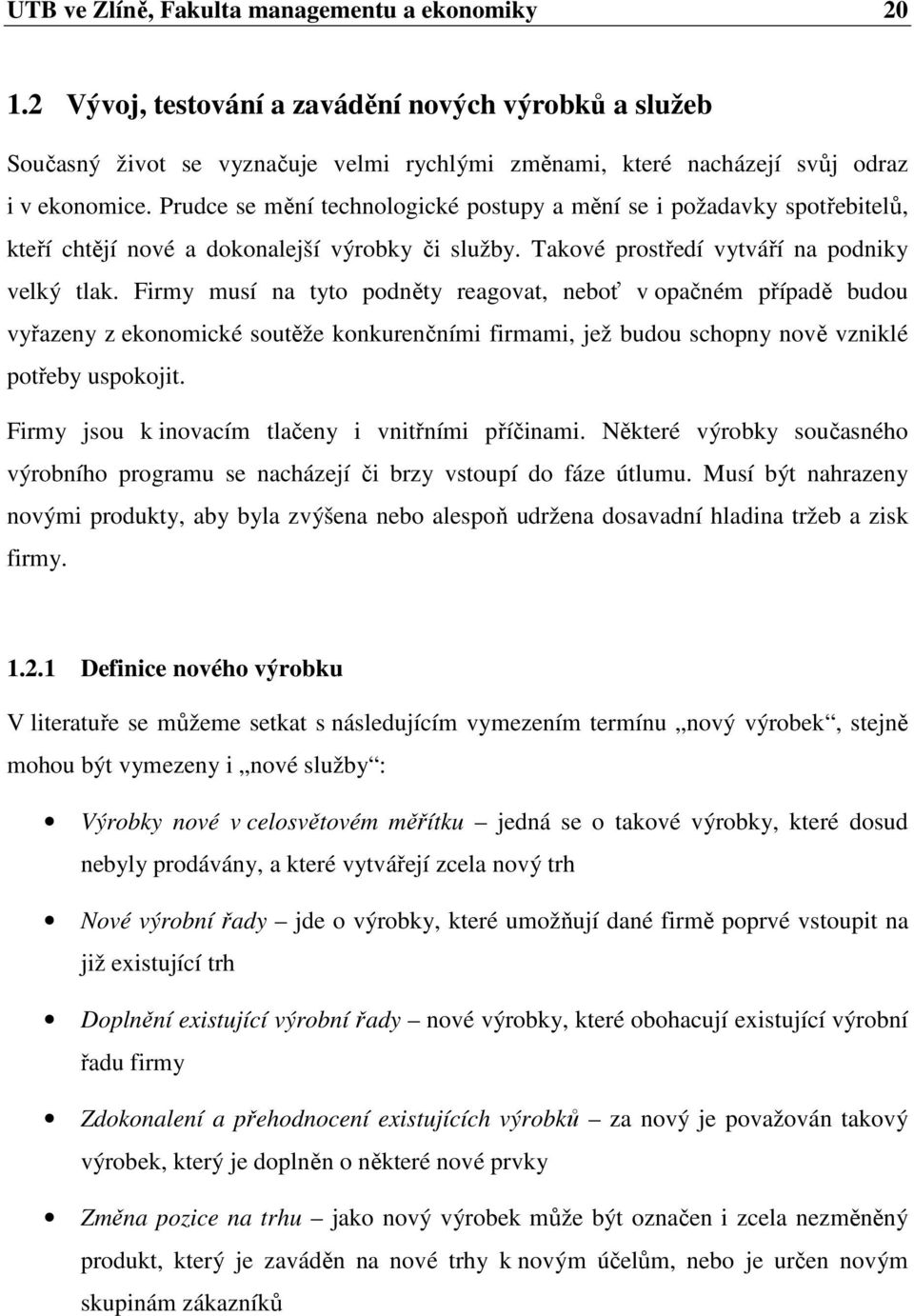 Firmy musí na tyto podněty reagovat, neboť v opačném případě budou vyřazeny z ekonomické soutěže konkurenčními firmami, jež budou schopny nově vzniklé potřeby uspokojit.