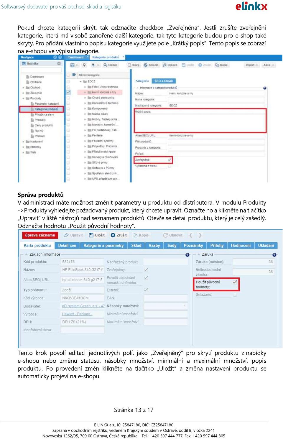 Správa produktů V administraci máte možnost změnit parametry u produktu od distributora. V modulu Produkty ->Produkty vyhledejte požadovaný produkt, který chcete upravit.