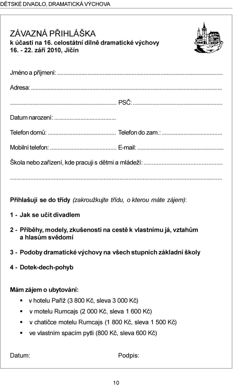 ..... Pøihlašuji se do tøídy (zakroužkujte tøídu, o kterou máte zájem): 1 -Jak se uèit divadlem 2 -Pøíbìhy, modely, zkušenosti na cestì k vlastnímu já, vztahùm a hlasùm svìdomí 3 -Podoby dramatické