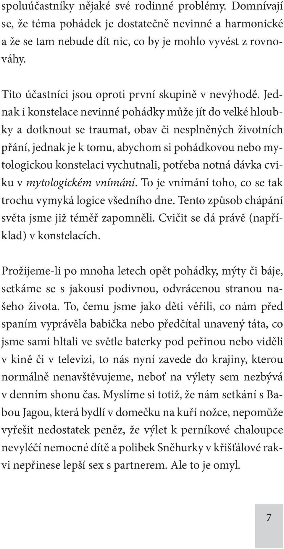 Jednak i konstelace nevinné pohádky může jít do velké hloubky a dotknout se traumat, obav či nesplněných životních přání, jednak je k tomu, abychom si pohádkovou nebo mytologickou konstelaci