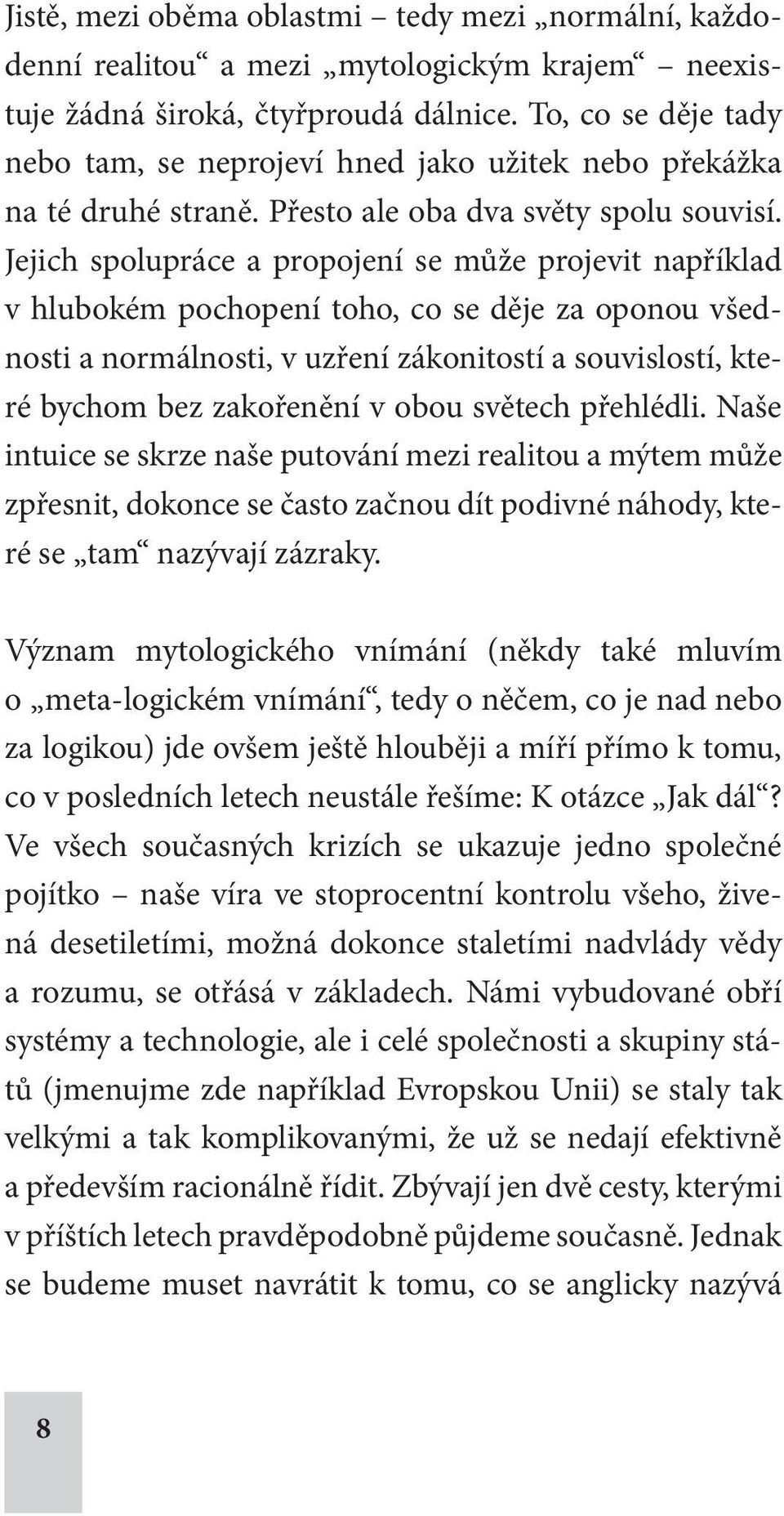 Jejich spolupráce a propojení se může projevit například v hlubokém pochopení toho, co se děje za oponou všednosti a normálnosti, v uzření zákonitostí a souvislostí, které bychom bez zakořenění v