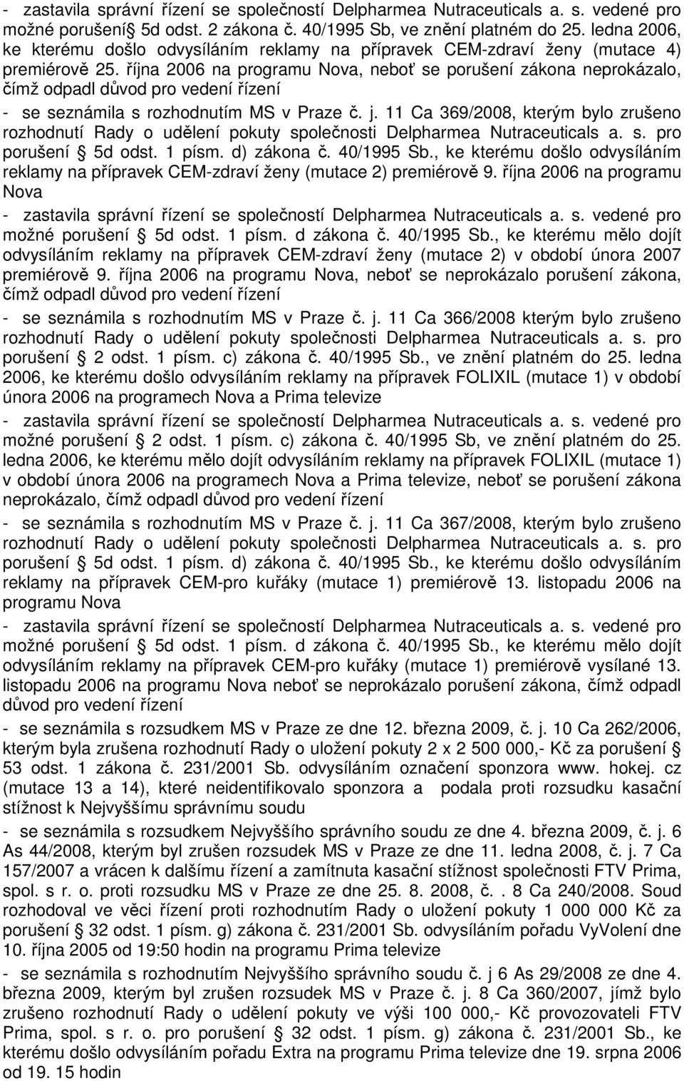 11 Ca 369/2008, kterým bylo zrušeno porušení 5d odst. 1 písm. d) zákona č. 40/1995 Sb., ke kterému došlo odvysíláním reklamy na přípravek CEM-zdraví ženy (mutace 2) premiérově 9.