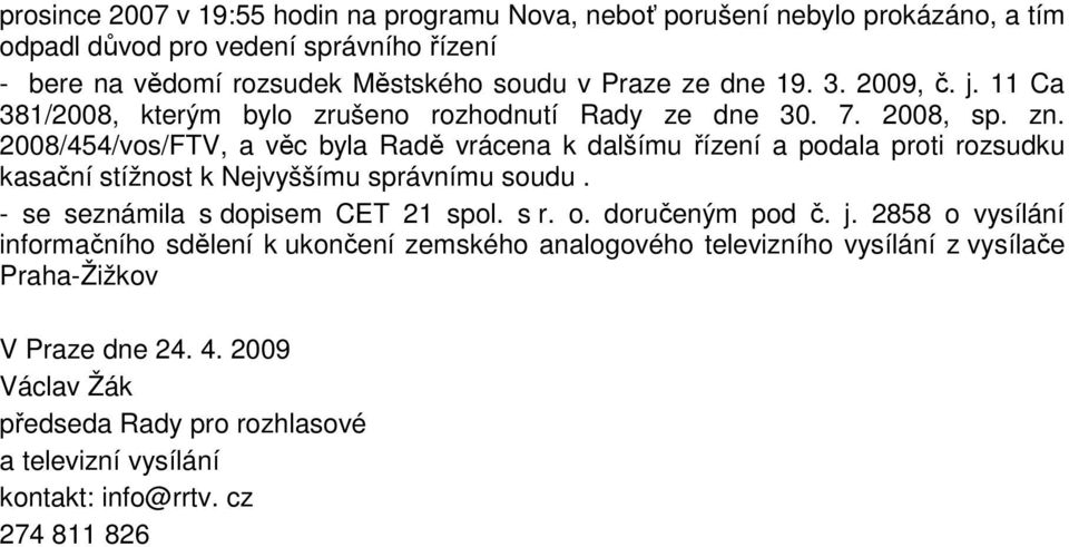 2008/454/vos/FTV, a věc byla Radě vrácena k dalšímu řízení a podala proti rozsudku kasační stížnost k Nejvyššímu správnímu soudu. - se seznámila s dopisem CET 21 spol. s r. o.