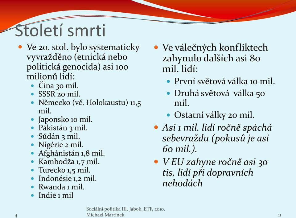 Indonésie 1,2 mil. Rwanda 1 mil. Indie 1 mil Ve válečných konfliktech zahynulo dalších asi 80 mil. lidí: První světová válka 10 mil.