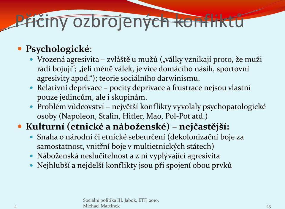 Problém vůdcovství největší konflikty vyvolaly psychopatologické osoby (Napoleon, Stalin, Hitler, Mao, Pol-Pot atd.