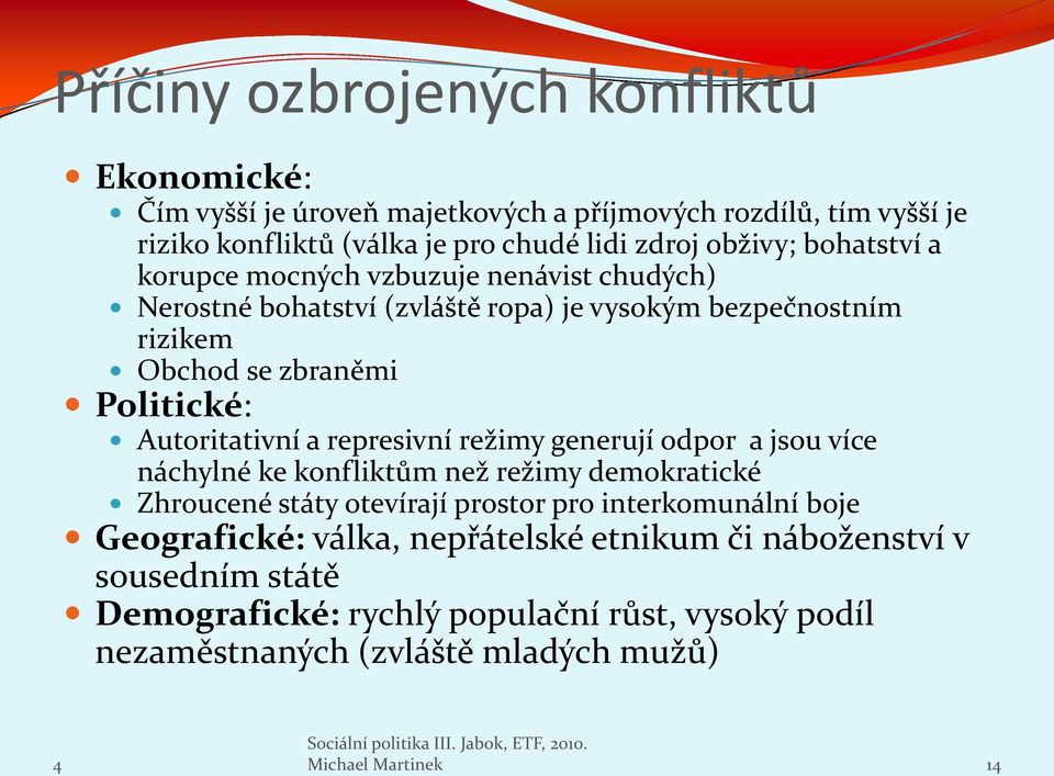 a represivní režimy generují odpor a jsou více náchylné ke konfliktům než režimy demokratické Zhroucené státy otevírají prostor pro interkomunální boje Geografické: