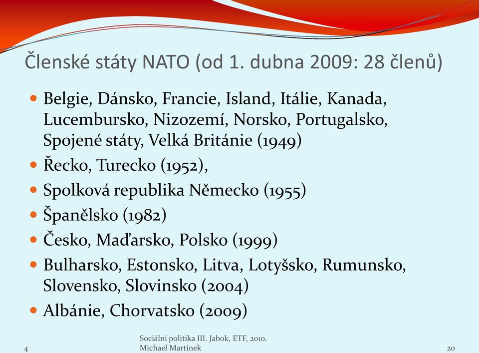 Norsko, Portugalsko, Spojené státy, Velká Británie (199) Řecko, Turecko (1952), Spolková republika