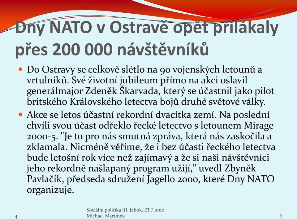 Akce se letos účastní rekordní dvacítka zemí. Na poslední chvíli svou účast odřeklo řecké letectvo s letounem Mirage 2000-5.