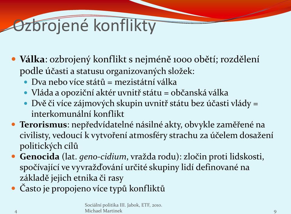 násilné akty, obvykle zaměřené na civilisty, vedoucí k vytvoření atmosféry strachu za účelem dosažení politických cílů Genocida (lat.